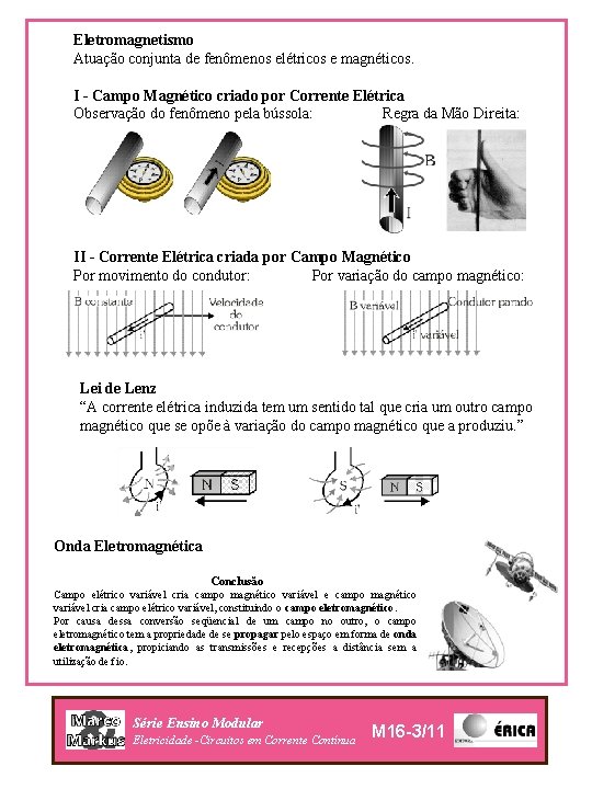 Eletromagnetismo Atuação conjunta de fenômenos elétricos e magnéticos. I - Campo Magnético criado por