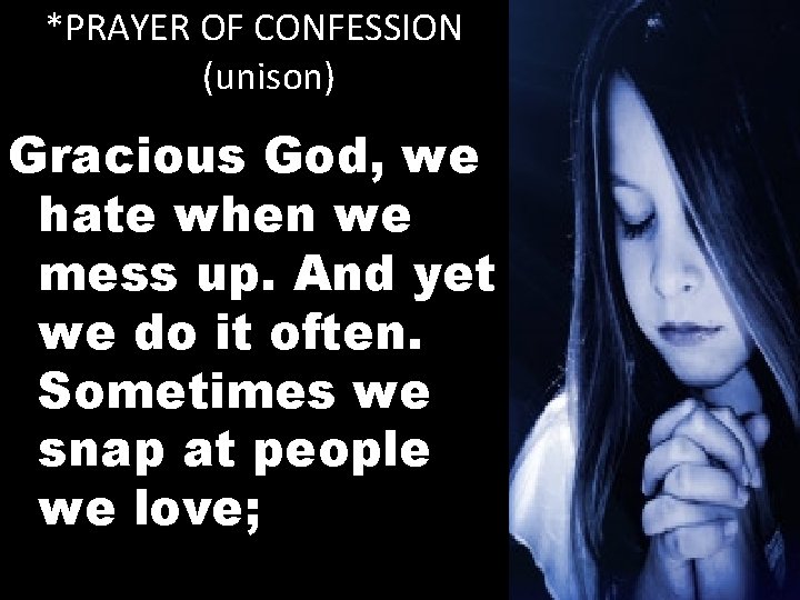 *PRAYER OF CONFESSION (unison) Gracious God, we hate when we mess up. And yet