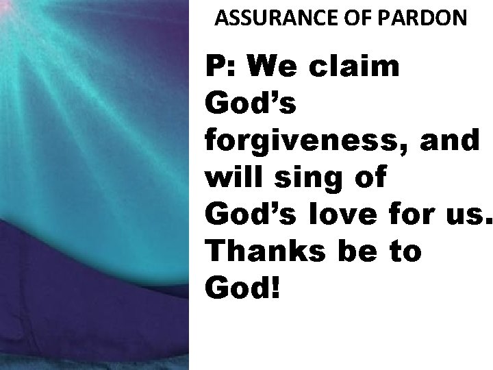 ASSURANCE OF PARDON P: We claim God’s forgiveness, and will sing of God’s love