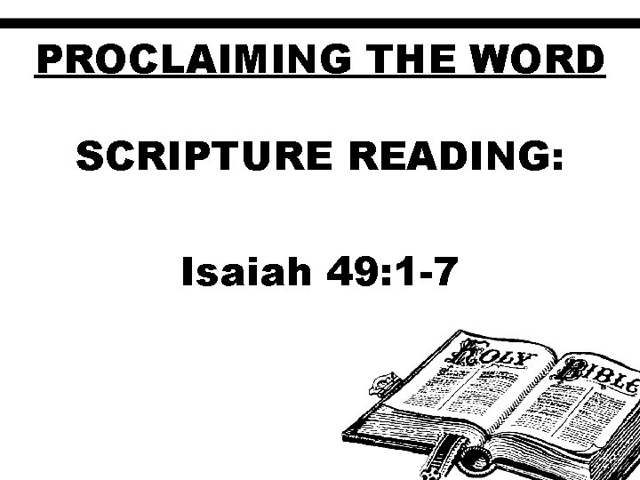 PROCLAIMING THE WORD SCRIPTURE READING: Isaiah 49: 1 -7 