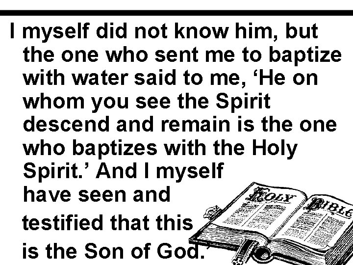 I myself did not know him, but the one who sent me to baptize