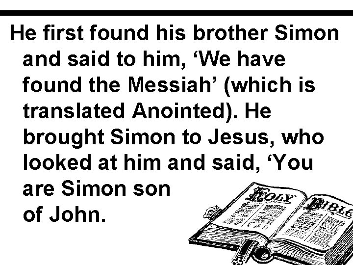 He first found his brother Simon and said to him, ‘We have found the