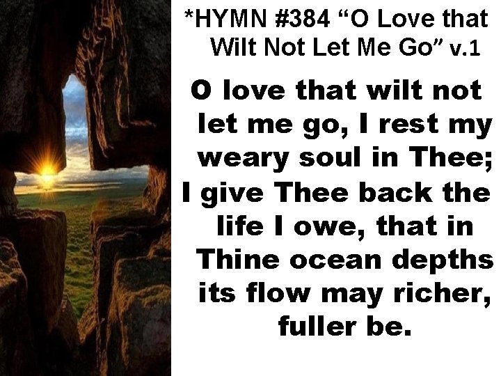 *HYMN #384 “O Love that Wilt Not Let Me Go” v. 1 O love