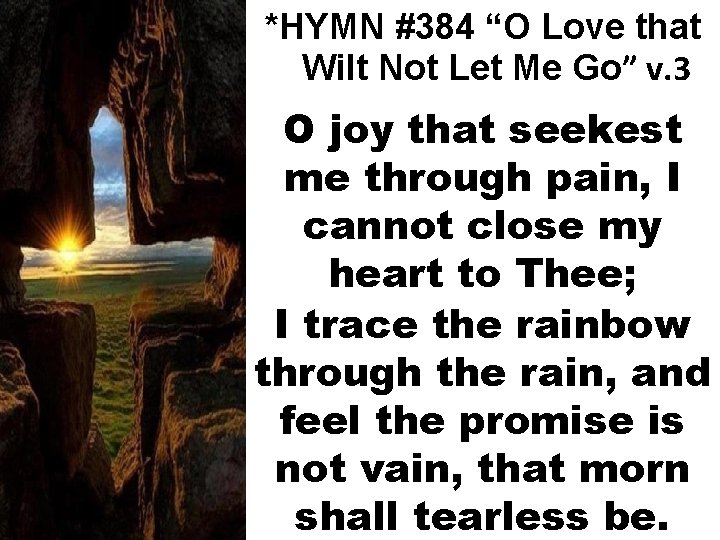 *HYMN #384 “O Love that Wilt Not Let Me Go” v. 3 O joy
