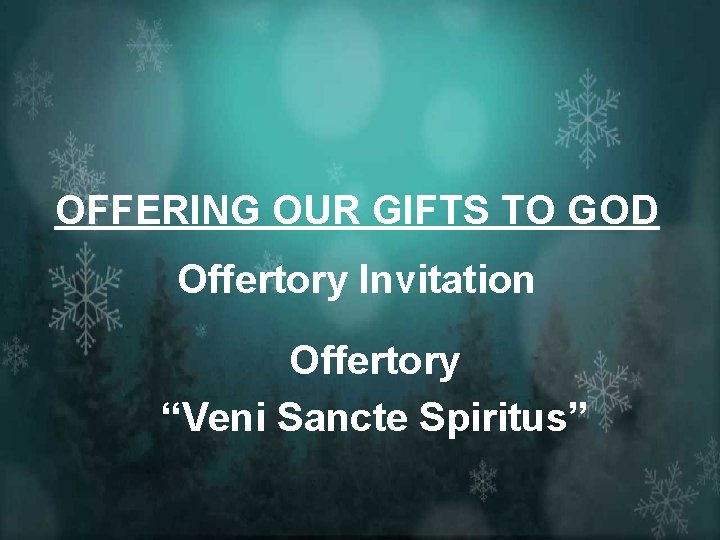 OFFERING OUR GIFTS TO GOD Offertory Invitation Offertory “Veni Sancte Spiritus” 
