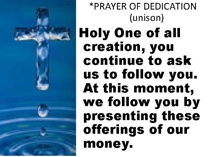 *PRAYER OF DEDICATION (unison) Holy One of all creation, you continue to ask us