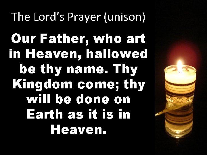 The Lord’s Prayer (unison) Our Father, who art in Heaven, hallowed be thy name.