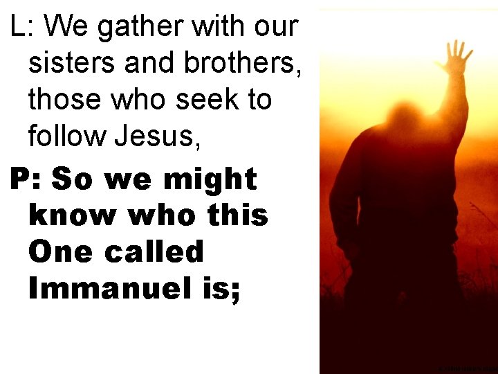 L: We gather with our sisters and brothers, those who seek to follow Jesus,