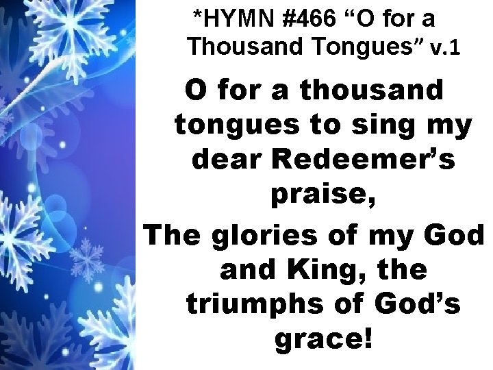 *HYMN #466 “O for a Thousand Tongues” v. 1 O for a thousand tongues