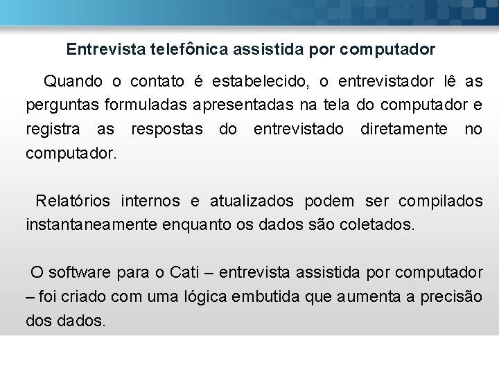 Entrevista telefônica assistida por computador Quando o contato é estabelecido, o entrevistador lê as