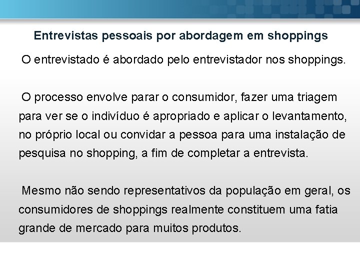 Entrevistas pessoais por abordagem em shoppings O entrevistado é abordado pelo entrevistador nos shoppings.