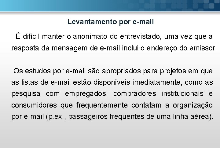 Levantamento por e-mail É difícil manter o anonimato do entrevistado, uma vez que a