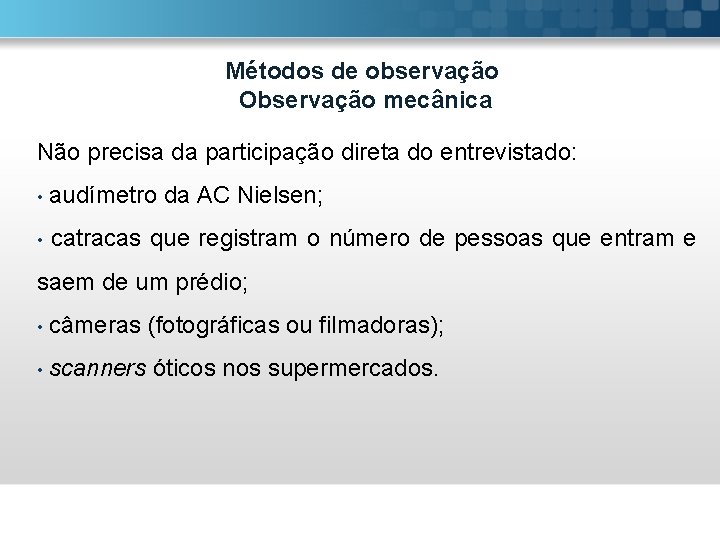 Métodos de observação Observação mecânica Não precisa da participação direta do entrevistado: • audímetro