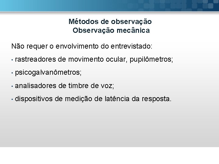 Métodos de observação Observação mecânica Não requer o envolvimento do entrevistado: • rastreadores de