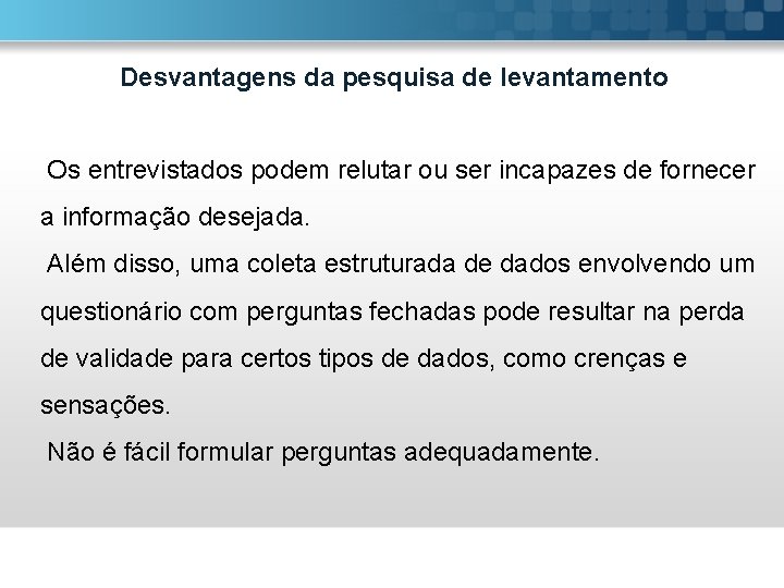 Desvantagens da pesquisa de levantamento Os entrevistados podem relutar ou ser incapazes de fornecer