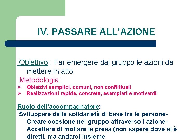 IV. PASSARE ALL’AZIONE Obiettivo : Far emergere dal gruppo le azioni da mettere in