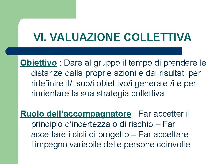 VI. VALUAZIONE COLLETTIVA Obiettivo : Dare al gruppo il tempo di prendere le distanze