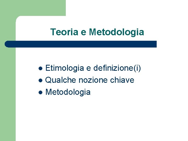 Teoria e Metodologia Etimologia e definizione(i) l Qualche nozione chiave l Metodologia l 