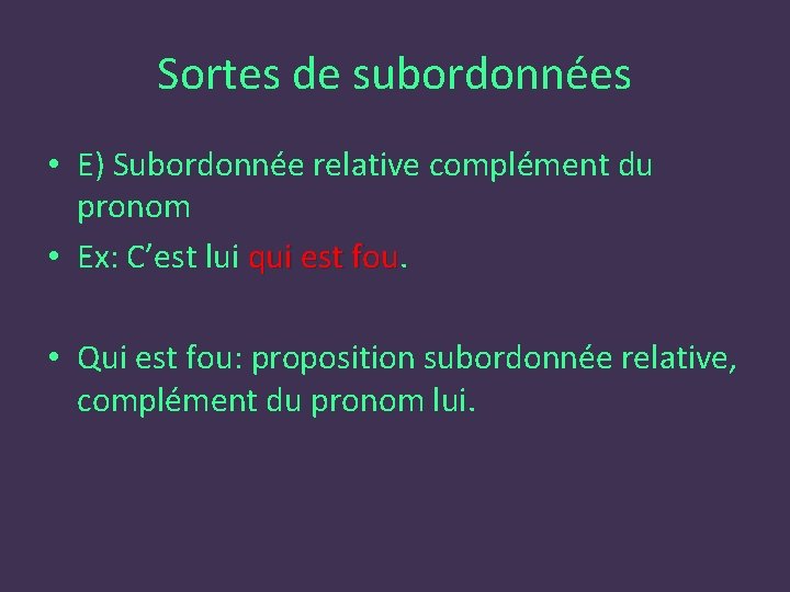 Sortes de subordonnées • E) Subordonnée relative complément du pronom • Ex: C’est lui