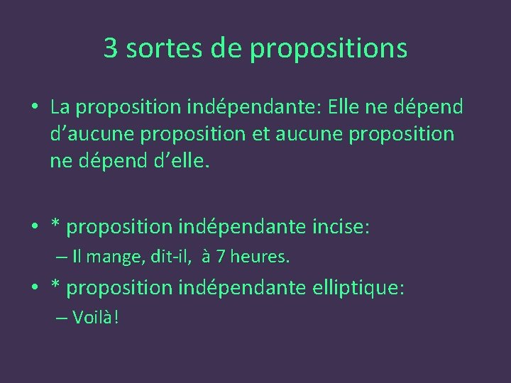 3 sortes de propositions • La proposition indépendante: Elle ne dépend d’aucune proposition et