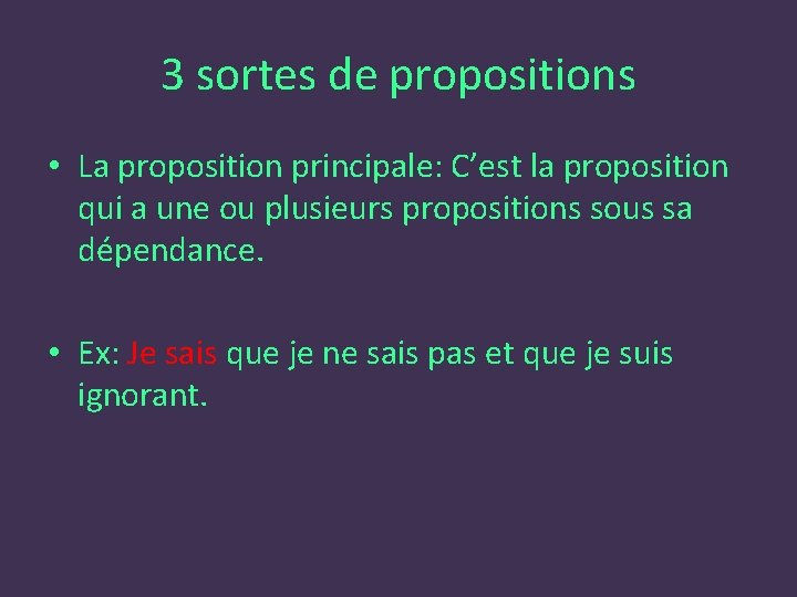 3 sortes de propositions • La proposition principale: C’est la proposition qui a une