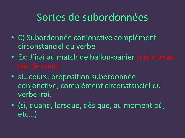 Sortes de subordonnées • C) Subordonnée conjonctive complément circonstanciel du verbe • Ex: J’irai
