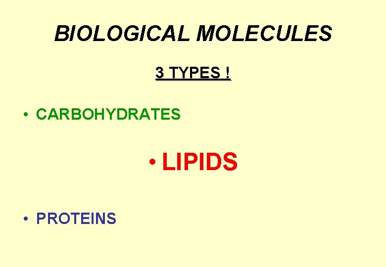 BIOLOGICAL MOLECULES 3 TYPES ! • CARBOHYDRATES • LIPIDS • PROTEINS 