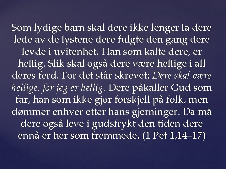 Som lydige barn skal dere ikke lenger la dere lede av de lystene dere