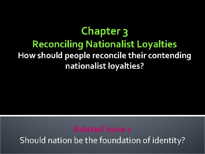 Chapter 3 Reconciling Nationalist Loyalties How should people reconcile their contending nationalist loyalties? Related