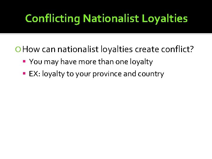 Conflicting Nationalist Loyalties How can nationalist loyalties create conflict? You may have more than