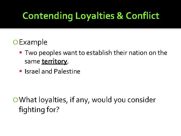 Contending Loyalties & Conflict Example Two peoples want to establish their nation on the