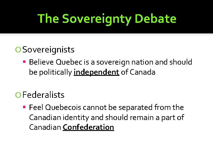 The Sovereignty Debate Sovereignists Believe Quebec is a sovereign nation and should be politically