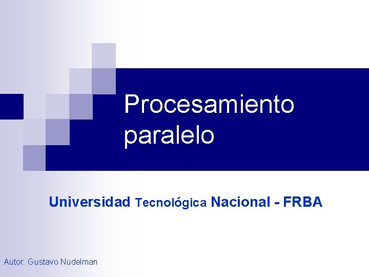 Procesamiento paralelo Universidad Tecnológica Nacional - FRBA Autor: Gustavo Nudelman 