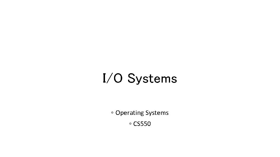 IO Systems Operating Systems CS 550 IO Systems