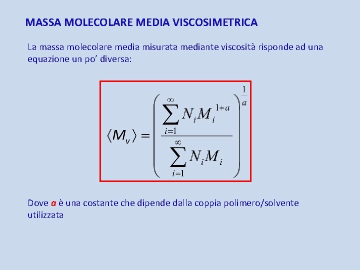 MASSA MOLECOLARE MEDIA VISCOSIMETRICA La massa molecolare media misurata mediante viscosità risponde ad una