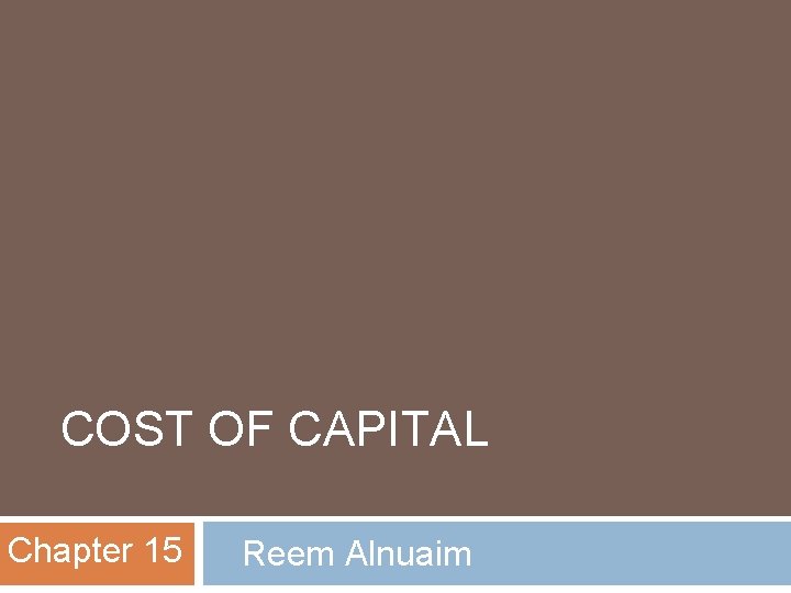 COST OF CAPITAL Chapter 15 Reem Alnuaim 