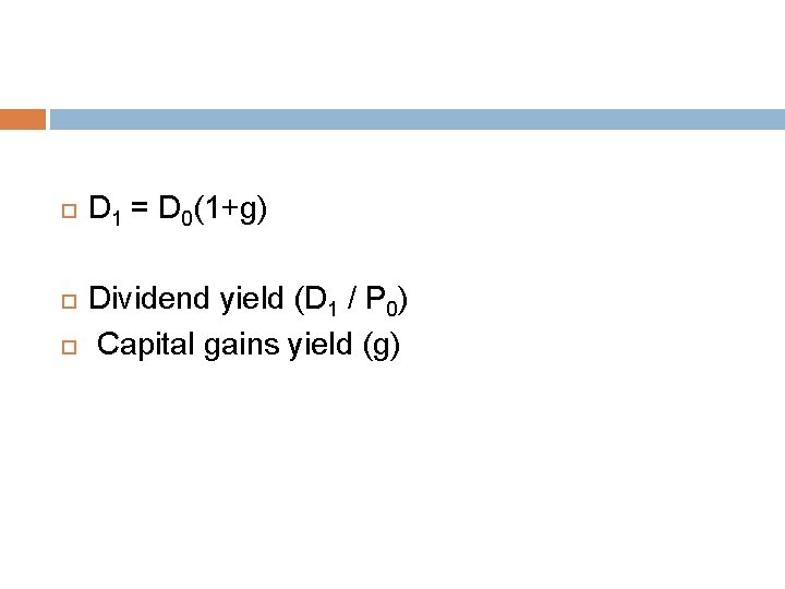  D 1 = D 0(1+g) Dividend yield (D 1 / P 0) Capital