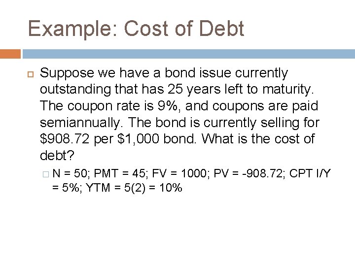 Example: Cost of Debt Suppose we have a bond issue currently outstanding that has