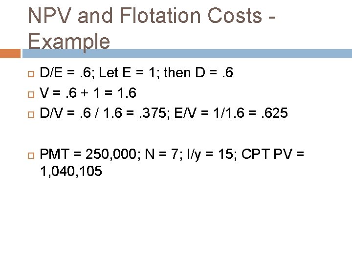 NPV and Flotation Costs Example D/E =. 6; Let E = 1; then D