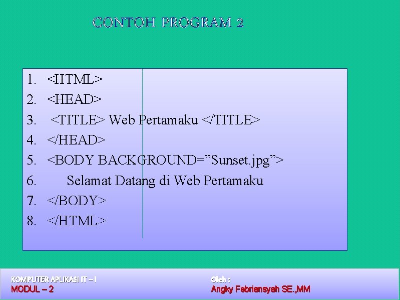 CONTOH PROGRAM 2 1. 2. 3. 4. 5. 6. 7. 8. <HTML> <HEAD> <TITLE>