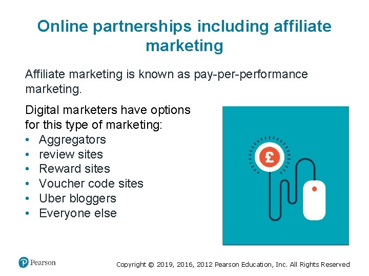 Online partnerships including affiliate marketing Affiliate marketing is known as pay-performance marketing. Digital marketers