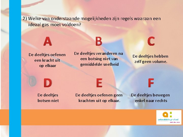 2) Welke van onderstaande mogelijkheden zijn regels waaraan een ideaal gas moet voldoen? A