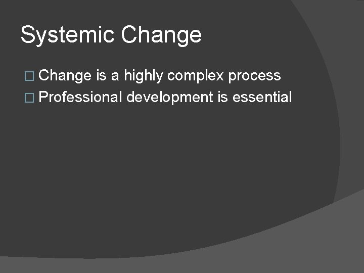 Systemic Change � Change is a highly complex process � Professional development is essential