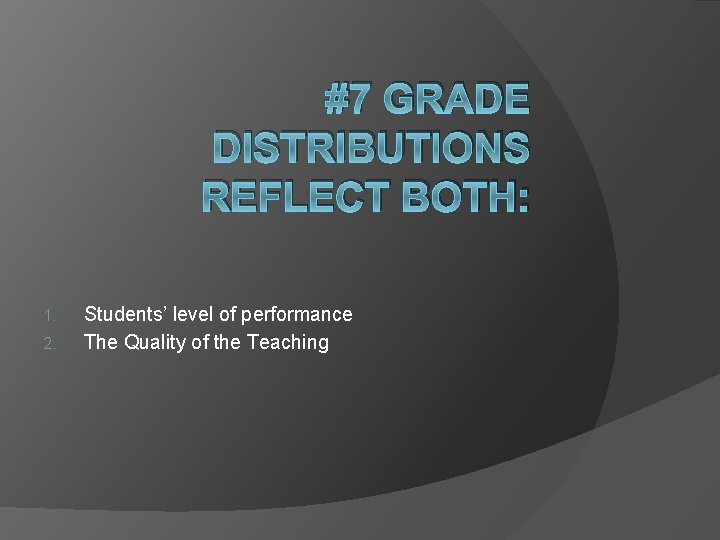 #7 GRADE DISTRIBUTIONS REFLECT BOTH: 1. 2. Students’ level of performance The Quality of
