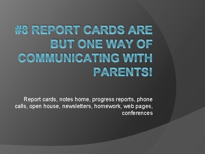 #8 REPORT CARDS ARE BUT ONE WAY OF COMMUNICATING WITH PARENTS! Report cards, notes