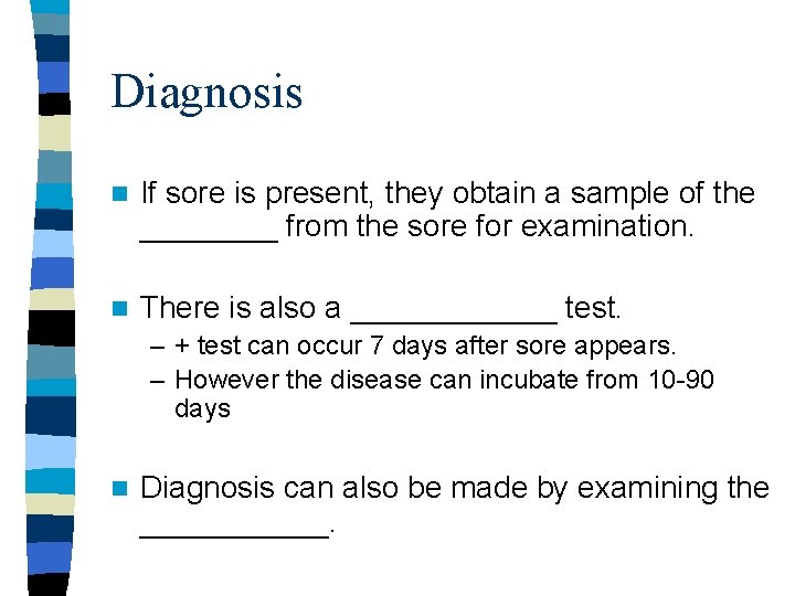 Diagnosis n If sore is present, they obtain a sample of the ____ from Diagnosis n If sore is present, they obtain a sample of the ____ from