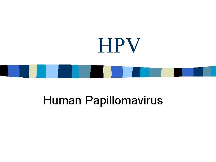 HPV Human Papillomavirus HPV Human Papillomavirus