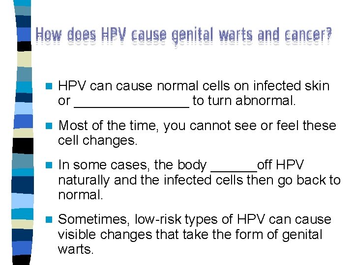 n HPV can cause normal cells on infected skin or ________ to turn abnormal. n HPV can cause normal cells on infected skin or ________ to turn abnormal.