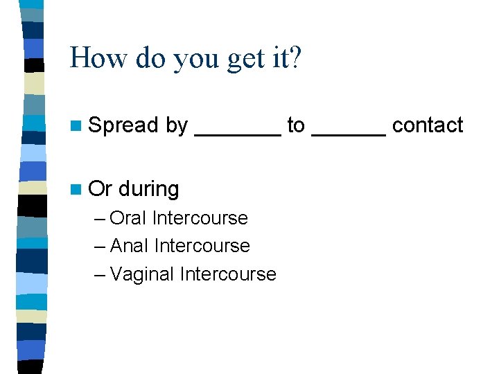 How do you get it? n Spread n Or by _______ to ______ contact How do you get it? n Spread n Or by _______ to ______ contact