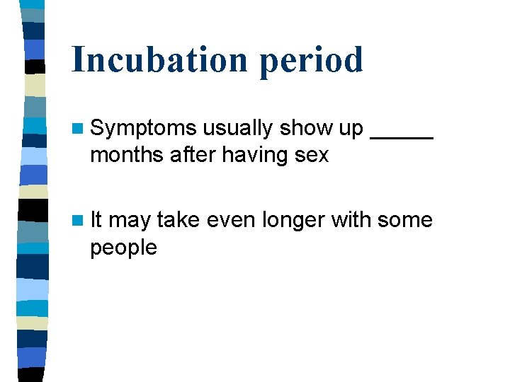Incubation period n Symptoms usually show up _____ months after having sex n It Incubation period n Symptoms usually show up _____ months after having sex n It